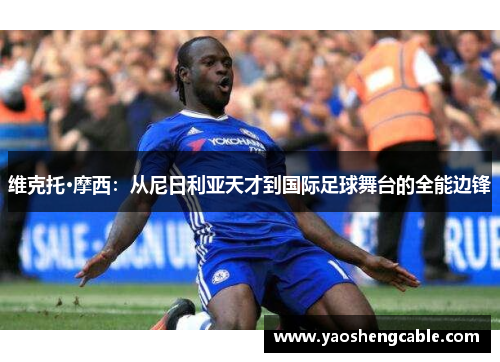 维克托·摩西：从尼日利亚天才到国际足球舞台的全能边锋