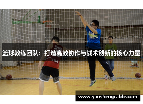 篮球教练团队：打造高效协作与战术创新的核心力量