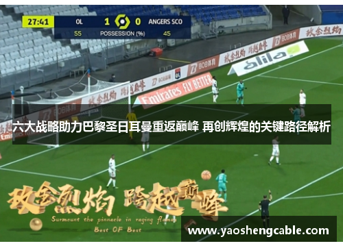 六大战略助力巴黎圣日耳曼重返巅峰 再创辉煌的关键路径解析
