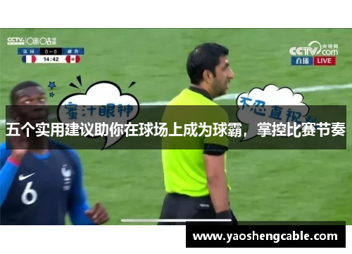 五个实用建议助你在球场上成为球霸，掌控比赛节奏
