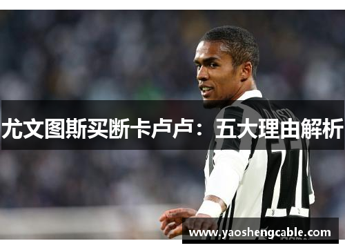 尤文图斯买断卡卢卢：五大理由解析