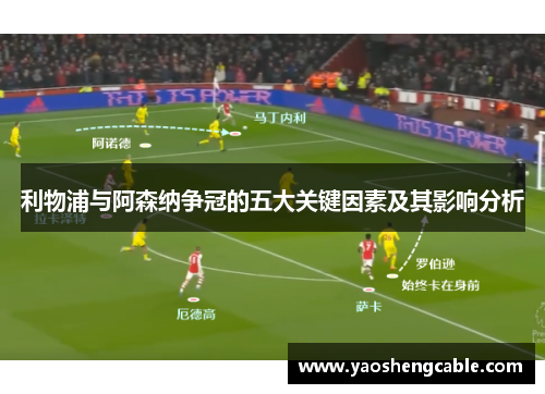 利物浦与阿森纳争冠的五大关键因素及其影响分析 利物浦与阿森纳争冠的五大关键因素及其影响分析