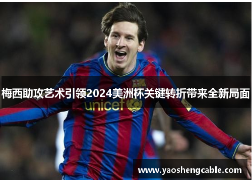 梅西助攻艺术引领2024美洲杯关键转折带来全新局面