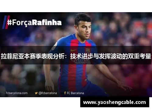 拉菲尼亚本赛季表现分析:技术进步与发挥波动的双重考量 拉菲尼亚本赛季表现分析:技术进步与发挥波动的双重考量