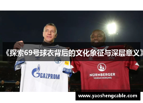 《探索69号球衣背后的文化象征与深层意义》