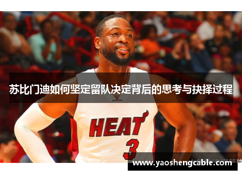 苏比门迪如何坚定留队决定背后的思考与抉择过程